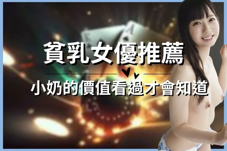 精選【貧乳女優推薦】老司機上車!小奶的價值看過才會知道!